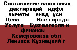 Составление налоговых деклараций 3-ндфл (вычеты), енвд, усн › Цена ­ 300 - Все города Услуги » Бухгалтерия и финансы   . Кемеровская обл.,Ленинск-Кузнецкий г.
